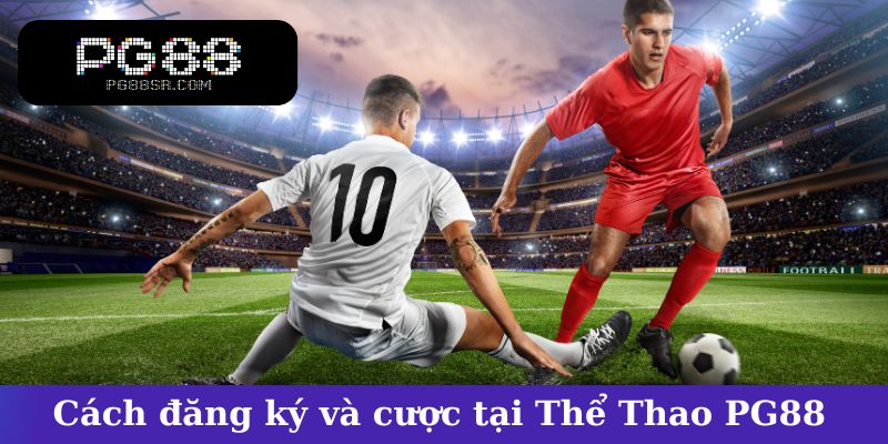Cách đăng ký và cược tại Thể Thao PG88