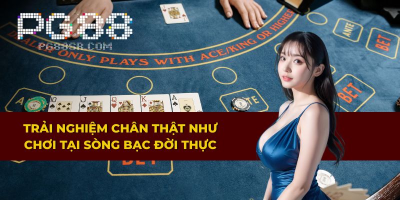 Cảm giác chân thật như đang chơi tại sòng bạc khi tham gia