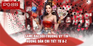 game-bai-doi-thuong-uy-tin-huong-dan-chi-tiet-tu-a-z