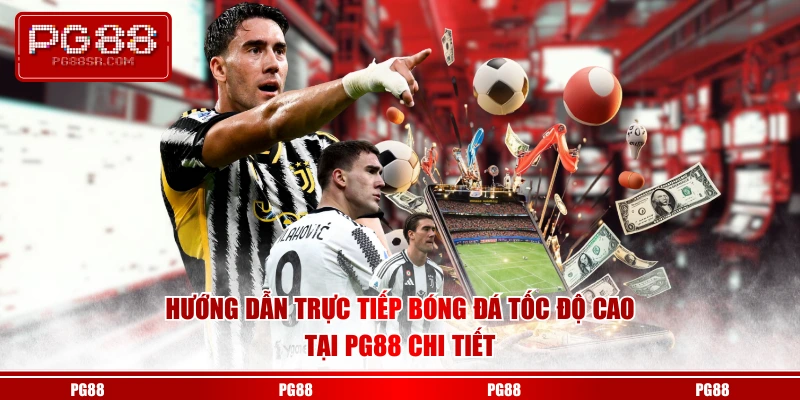 Hướng dẫn trực tiếp bóng đá tốc độ cao tại PG88 chi tiết