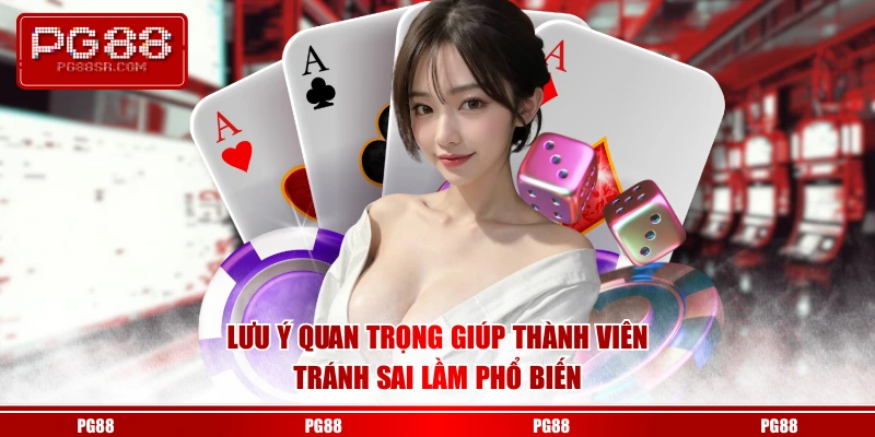 Lưu ý quan trọng giúp thành viên tránh sai lầm phổ biến