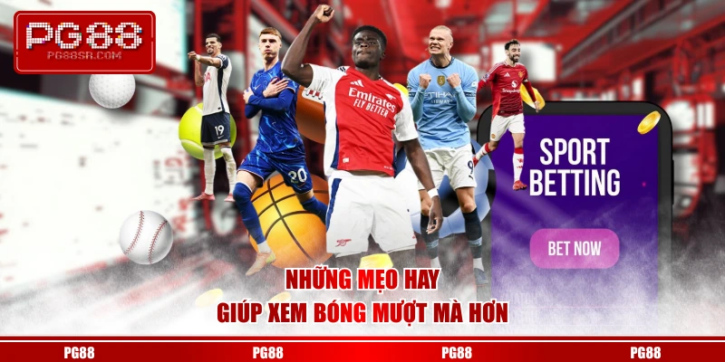 Những mẹo hay giúp xem bóng mượt mà hơn