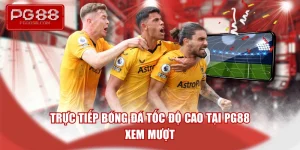 truc-tiep-bong-da-toc-do-cao-tai-pg88-xem-muot