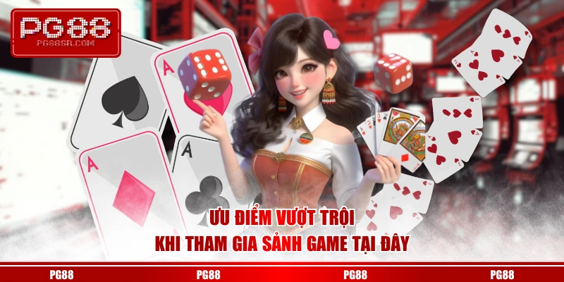 Ưu điểm vượt trội khi tham gia sảnh game tại đây